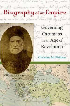 Biography of the Empire – Governing Ottomans in an Age of Revolution de Christine Philliou