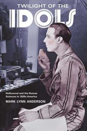 Twilight of the Idols – Hollywood and the Human Sciences in 1920s America de Mark Lynn Anderson