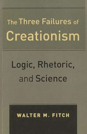 The Three Failures of Creationism – Logic, Rhetoric, and Science de Walter Fitch