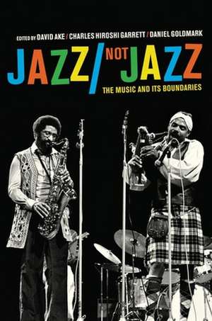 Jazz/Not Jazz – The Music and Its Boundaries de David Ake