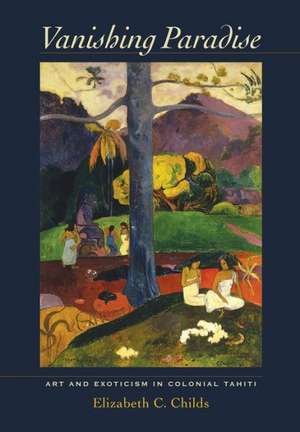 Vanishing Paradise – Art and Exoticism in Colonial Tahiti de Elizabeth Childs