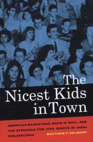 The Nicest Kids in Town – American Bandstand, Rock ′n′ Roll and the Struggle for Civil Rights in 1950s Philadelphia de Matthew Delmont