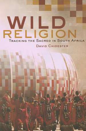 Wild Religion – Tracking the Sacred in South Africa de David Chidester