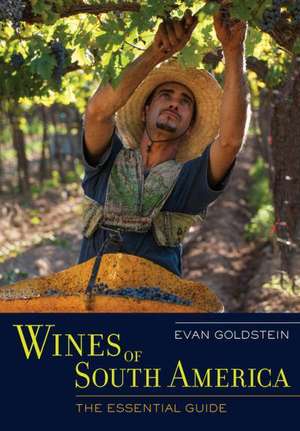 Wines of South America – The Essential Guide de Evan Goldstein