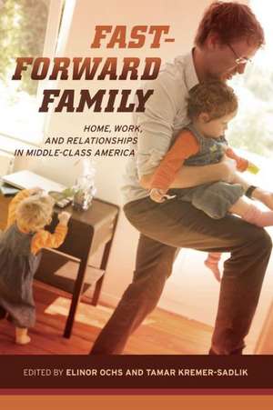 Fast–Forward Family – Home, Work and Relationships Relationships in Middle–Class America de Elinor Ochs