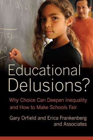 Educational Delusions – Why Choice Can Deepen Inequality and How to Make Schools Fair de Gary Orfield