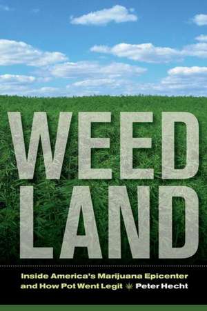 Weed Land – Inside America`s Marijuana Epicenter and How Pot Went Legit de Peter Hecht