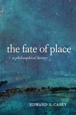 The Fate of Place – A Philosophical History de Edward Casey