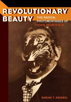 Revolutionary Beauty – The Radical Photomontages of John Heartfield de Sabine Tania Kriebel