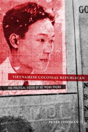 Vietnamese Colonial Republican – The Political Vision of Vu Trong Phung de Peter Zinoman