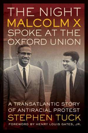 The Night Malcolm X Spoke at the Oxford Union – A Transatlantic Story of Antiracial Protest de Stephen Tuck