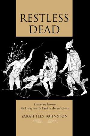 Restless Dead – Encounters between the Living and the Dead in Ancient Greece de Sarah Iles Johnston