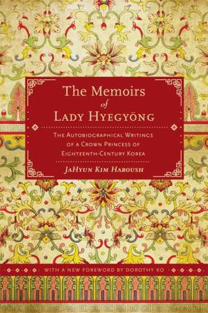 The Memoirs of Lady Hyegyong – The Autobiographical Writings of a Crown Princess of Eighteenth–Century Korea 2e de Jahyun Kim Haboush