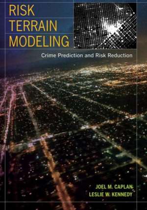 Risk Terrain Modeling – Crime Prediction and Risk Reduction de Joel M. Caplan