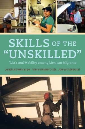 Skills of the "Unskilled" – Work and Mobility among Mexican Migrants de Jacqueline Hagan