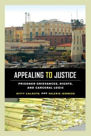 Appealing to Justice – Prisoner Grievances, Rights, and Carceral Logic de Kitty Calavita