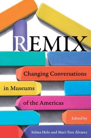 Remix – Changing Conversations in Museums of the Americas de Selma Holo