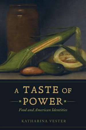 A Taste of Power – Food and American Identities de Katharina Vester