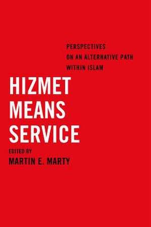 Hizmet Means Service – Perspectives on an Alternative Path within Islam de Martin E. Marty