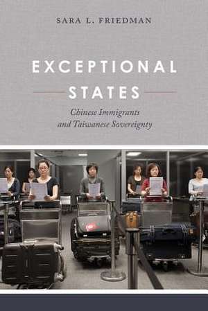 Exceptional States – Chinese Immigrants and Taiwanese Sovereignty de Sara L. Friedman