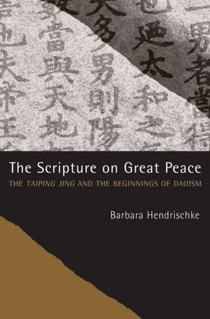 The Scripture on Great Peace – The Taiping jing and the Beginnings of Daoism de Barbara Hendrischke