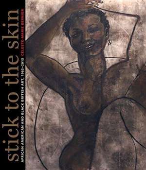 Stick to the Skin – African American and Black British Art, 1965–2015 de Celeste–marie Bernier