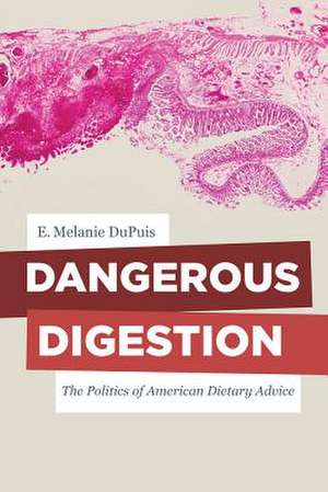 Dangerous Digestion – The Politics of American Dietary Advice de E. Melanie Dupuis