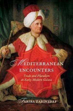 Mediterranean Encounters – Trade and Pluralism in Early Modern Galata de Fariba Zarinebaf