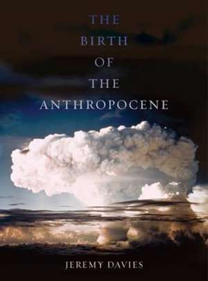 The Birth of the Anthropocene de Jeremy Davies