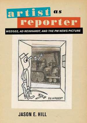 Artist as Reporter – Weegee, Ad Reinhardt, and the PM News Picture de Jason E. Hill