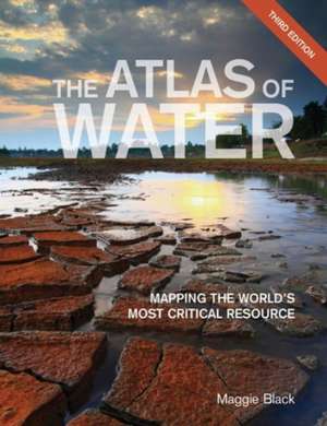 The Atlas of Water – Mapping the World`s Most Critical Resource de Maggie Black