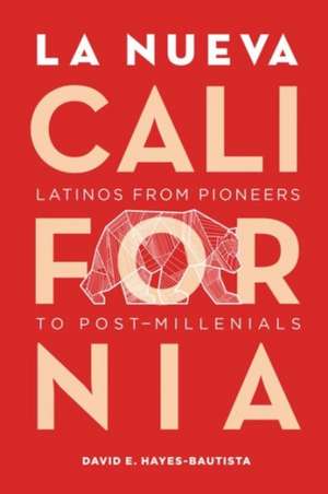 La Nueva California – Latinos from Pioneers to Post Millennials de David E Hayes–bautista