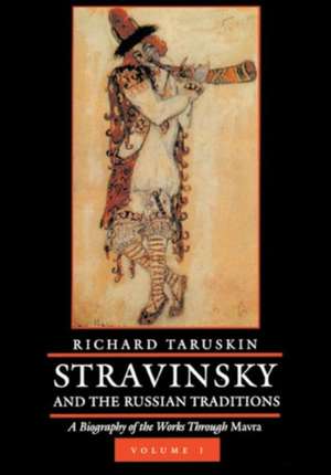 Stravinsky and the Russian Traditions, Volume On – A Biography of the Works through Mavra de Richard Taruskin