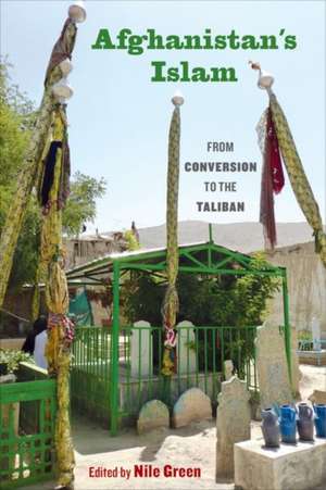 Afghanistan`s Islam – From Conversion to the Taliban de Nile Green