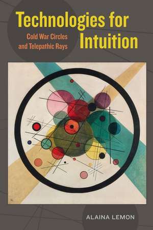 Technologies for Intuition – Cold War Circles and Telepathic Rays de Alaina Lemon