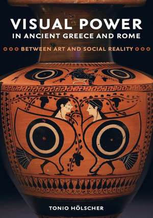 Visual Power in Ancient Greece and Rome – Between Art and Social Reality de Tonio Hölscher