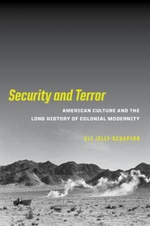 Security and Terror – American Culture and the Long History of Colonial Modernity de Eli Jelly–schapiro