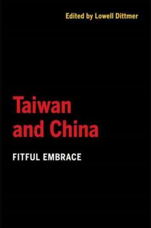 Taiwan and China – Fitful Embrace de Lowell Dittmer