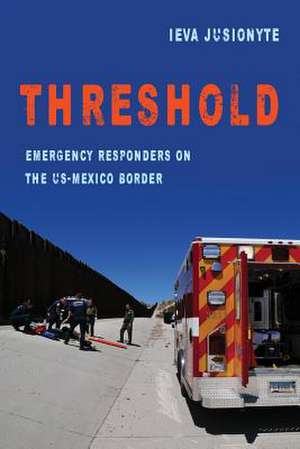 Threshold – Emergency Responders on the US–Mexico Border de Ieva Jusionyte