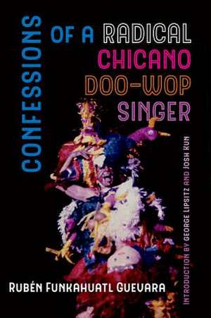 Confessions of a Radical Chicano Doo–Wop Singer de Rubén Funkahuat Guevara