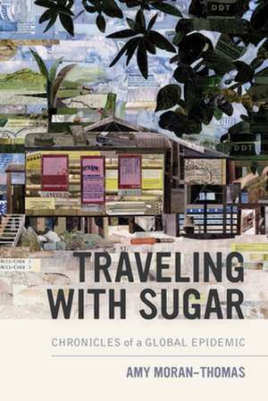 Traveling with Sugar – Chronicles of a Global Epidemic de Amy Moran–thomas