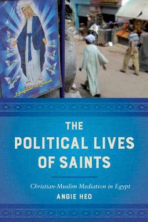 The Political Lives of Saints – Christian–Muslim Mediation in Egypt de Angie Heo