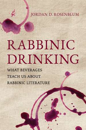 Rabbinic Drinking – What Beverages Teach Us About Rabbinic Literature de Jordan D. Rosenblum