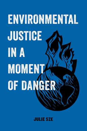 Environmental Justice in a Moment of Danger de Julie Sze