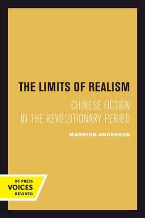 The Limits of Realism – Chinese Fiction in the Revolutionary Period de Marston Anderson