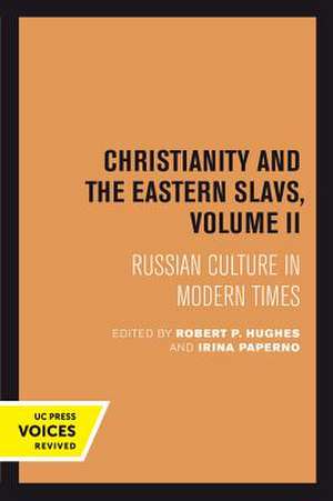 Christianity and the Eastern Slavs, Volume II – Russian Culture in Modern Times de Robert P. Hughes