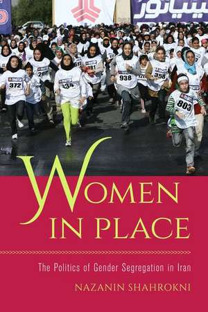 Women in Place – The State and the Politics of Gender Segregation in Iran de Nazanin Shahrokni