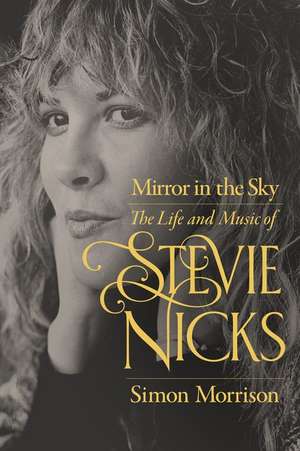 Mirror in the Sky – The Life and Music of Stevie Nicks de Simon Morrison