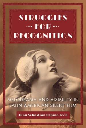 Struggles for Recognition – Melodrama and Visibility in Latin American Silent Film de Juan Sebastián Ospina León