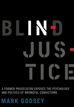 Blind Injustice – A Former Prosecutor Exposes the Psychology and Politics of Wrongful Convictions de Mark Godsey